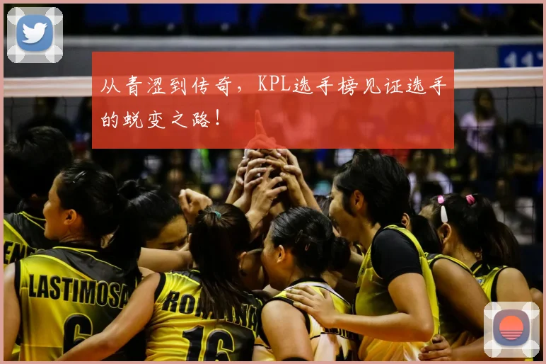 从青涩到传奇，KPL选手榜见证选手的蜕变之路！