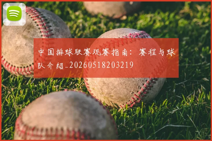 中国排球联赛观赛指南:赛程与球队介绍_20260518203219